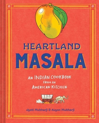 Heartland Masala: An Indian Cookbook from an American Kitchen by Mukharji, Jyoti
