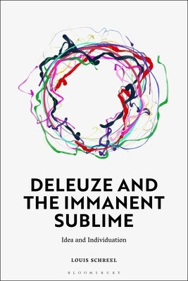 Deleuze and the Immanent Sublime: Idea and Individuation by Schreel, Louis