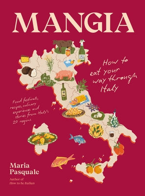 Mangia: How to Eat Your Way Through Italy by Pasquale, Maria