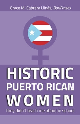 HISTORIC PUERTO RICAN WOMEN they didn't teach me about in school (English Edition) by Cabrera LlinÃ¡s, Grace M.