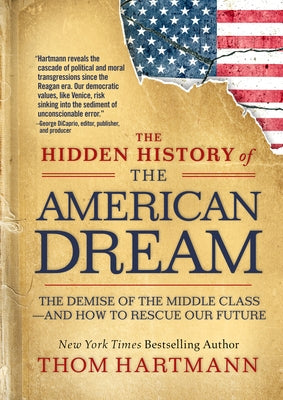 The Hidden History of the American Dream: The Demise of the Middle Class--And How to Rescue Our Future by Hartmann, Thom