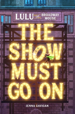 Lulu the Broadway Mouse: The Show Must Go on by Gavigan, Jenna