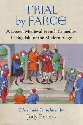 Trial by Farce: A Dozen Medieval French Comedies in English for the Modern Stage by Enders, Jody