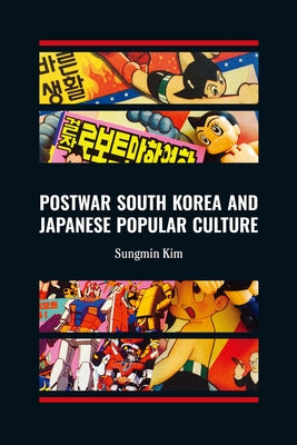 Postwar South Korea and Japanese Popular Culture by Kim, Sungmin