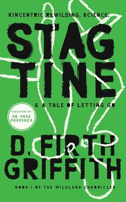 Stagtine: Kincentric Rewilding, Science, & A Tale of Letting Go by Griffith, Daniel Firth