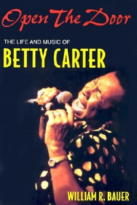 Open the Door: The Life and Music of Betty Carter by Bauer, William R.