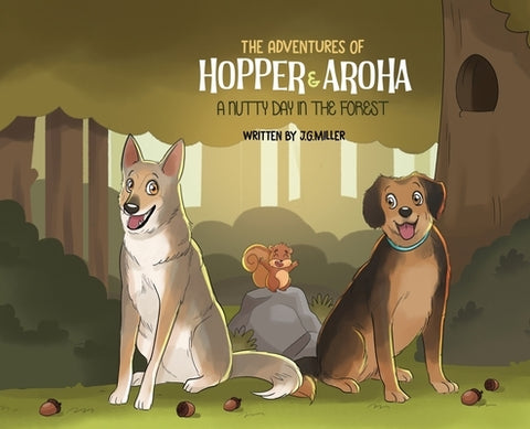 The Adventures of Hopper and Aroha - A Nutty Day in the Forest by Miller, Jeremy G.