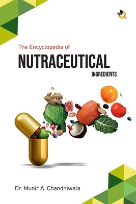 The Encyclopedia of Nutraceutical Ingredients by Chandniwala, Munir A.