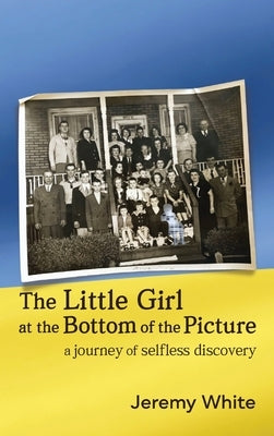 The Little Girl at the Bottom of the Picture: A Journey of Selfless Discovery by White, Jeremy