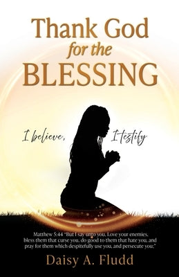 Thank God for the Blessing: I believe, I testify by Fludd, Daisy A.