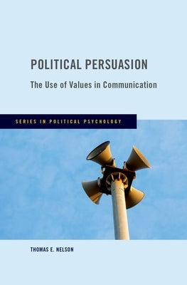 Political Persuasion: The Use of Values in Communication by Nelson, Thomas E.