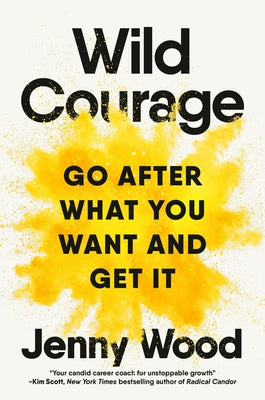 Wild Courage: Go After What You Want and Get It by Wood, Jenny