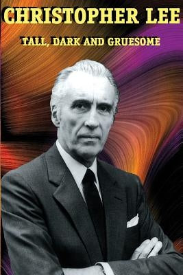 Christopher Lee: Tall, Dark and Gruesome by Lee, Christopher