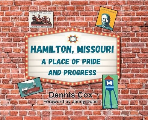 Hamilton, Missouri: A Place of Pride and Progress by Cox, Dennis