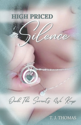 High Priced Silence: Oooh, the Secrets We Keep by Thomas, T. J.