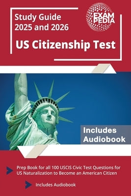 US Citizenship Test Study Guide 2025 and 2026: Prep Book for all 100 USCIS Civic Test Questions for US Naturalization to Become an American Citizen [I by Exampedia