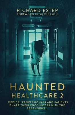 Haunted Healthcare 2: Medical Professionals and Patients Share Their Encounters with the Paranormal by Estep, Richard