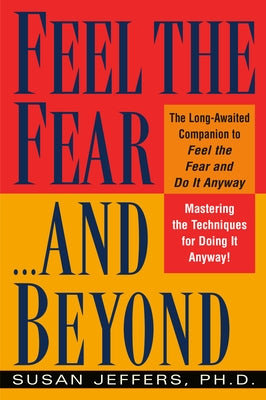 Feel the Fear...and Beyond: Mastering the Techniques for Doing It Anyway by Jeffers, Susan