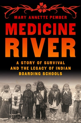 Medicine River: A Story of Survival and the Legacy of Indian Boarding Schools by Pember, Mary Annette