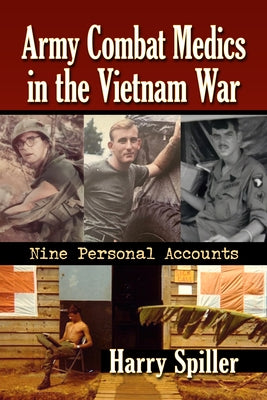 Army Combat Medics in the Vietnam War: Nine Personal Accounts by Spiller, Harry