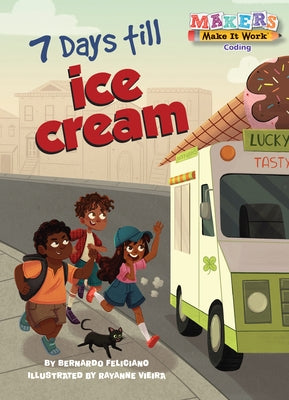 7 Days Till Ice Cream: A Makers Story about Coding by Feliciano, Bernardo