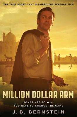 Million Dollar Arm: Sometimes to Win, You Have to Change the Game by Bernstein, J. B.