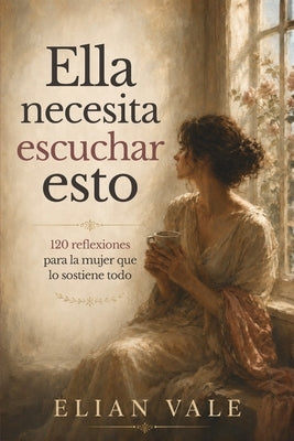 Ella necesita escuchar esto: 120 reflexiones para la mujer que lo sostiene todo by Shi, Ry