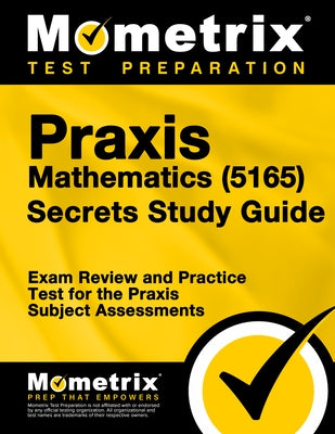 Praxis Mathematics (5165) Secrets Study Guide: Exam Review and Practice Test for the Praxis Subject Assessments by Matthew Bowling