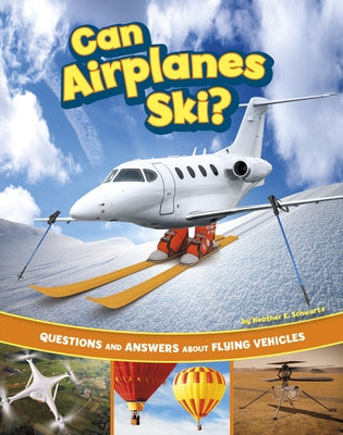 Can Airplanes Ski?: Questions and Answers about Flying Vehicles by Schwartz, Heather E.