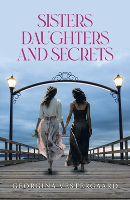 Sisters Daughters and Secrets by Vestergaard, Georgina