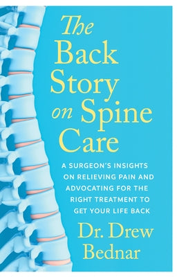 The Back Story on Spine Care: A Surgeon's Insights on Relieving Pain and Advocating for the Right Treatment to Get Your Life Back by Bednar, Drew