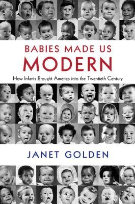 Babies Made Us Modern by Golden, Janet