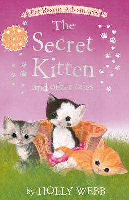The Secret Kitten and Other Tales: The Secret Kitten; Sammy the Shy Kitten; The Brave Kitten by Webb, Holly
