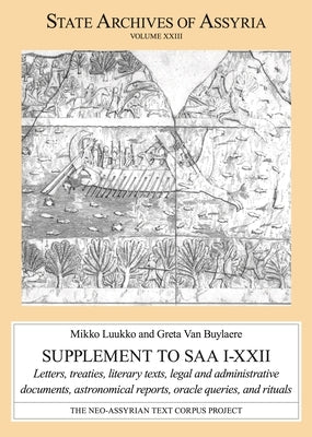 Supplement to SAA I-XXII: Letters, Treaties, Literary Texts, Legal and Administrative Documents, Astronomical Reports, Oracle Queries, and Ritua by Luukko, Mikko