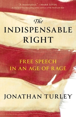 The Indispensable Right: Free Speech in an Age of Rage by Turley, Jonathan