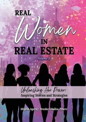 REAL WOMEN IN REAL ESTATE Volume 3: Unleashing Her Power: Inspiring Stories and Strategies by Agaraj, Migena