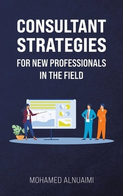 Consultant Strategies for New Professionals in the Field by Alnuaimi, Mohamed