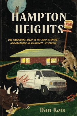 Hampton Heights: One Harrowing Night in the Most Haunted Neighborhood in Milwaukee, Wisconsin by Kois, Dan