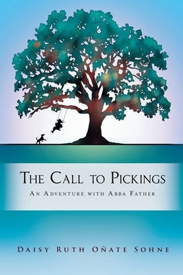 The Call to Pickings: An Adventure with Abba Father by O?ate Sohne, Daisy Ruth