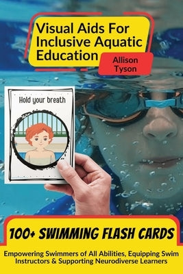 Visual Aids For Inclusive Aquatic Education 100+ Swimming Flash Cards: Communication Prompts For Swimmers & Swim Instructors Teaching All Ages and Abi by Tyson, Allison