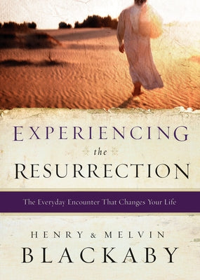 Experiencing the Resurrection: The Everyday Encounter That Changes Your Life by Blackaby, Henry