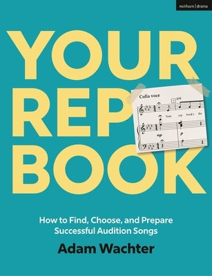 Your Rep Book: How to Find, Choose, and Prepare Successful Audition Songs by Wachter, Adam