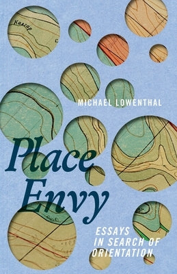 Place Envy: Essays in Search of Orientation by Lowenthal, Michael
