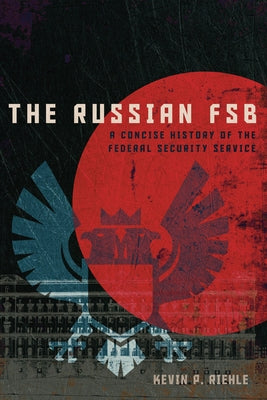 The Russian FSB: A Concise History of the Federal Security Service by Riehle, Kevin P.