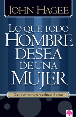 Lo Que Todo Hombre Quiere de una Mujer/Lo Que Toda Mujer Quiere de un Hombre = What Every Man Wants in a Woman/What Every Woman Wants in a Man by Hagee, John