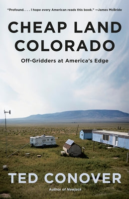 Cheap Land Colorado: Off-Gridders at America's Edge by Conover, Ted