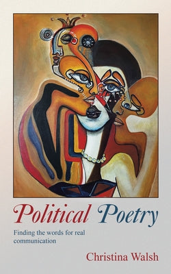 Political Poetry: Finding the Words for Real Communication by Christina Walsh