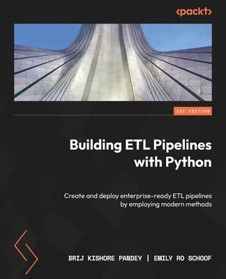 Building ETL Pipelines with Python: Create and deploy enterprise-ready ETL pipelines by employing modern methods by Pandey, Brij Kishore