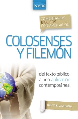 Comentario Bíblico Con Aplicación NVI Colosenses Y Filemón: del Texto Bíblico a Una Aplicación Contemporánea by Garland, David E.