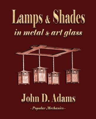 Lamps and Shades - In Metal and Art Glass by John Duncan Adams